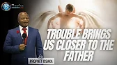 Trouble Is There To Bring Us Close To The Father" | Sermon By Prophet Issaka